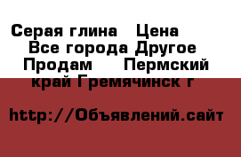 Серая глина › Цена ­ 600 - Все города Другое » Продам   . Пермский край,Гремячинск г.